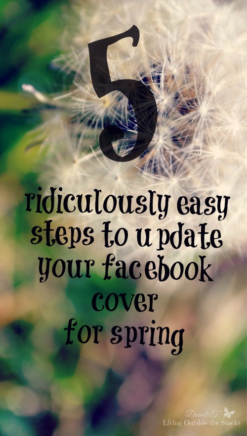 5 Steps to Update Your Facebook Cover for Spring {Living Outside the Stacks}