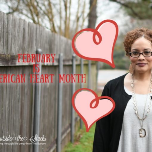 February is American Heart Month {living outside the stacks}