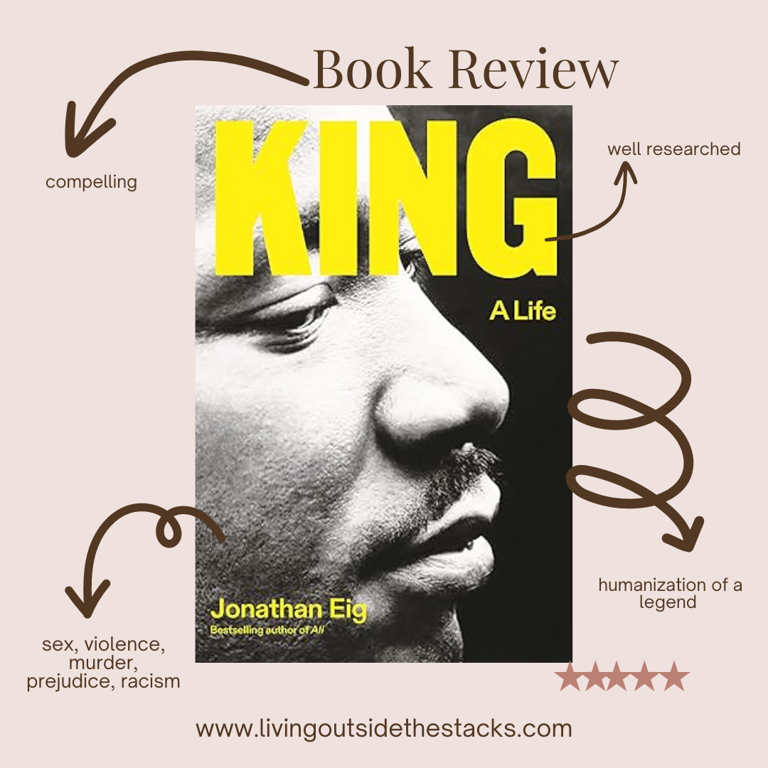 King A Life by Jonathan Eig Book Review {living outside the stacks} Follow @DaenelT on Instagram #BookReview #Biography #AfricanAmericanHistory #AmericanHistory #CivilRightsMovement #MartinLutherKingJR